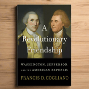 A Revolutionary Friendship - Francis D. Cogliano - The Shops at Mount Vernon
