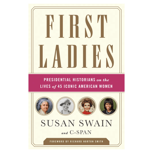 First Ladies: Presidential Historians on the Lives of 45 Iconic American Women - The Shops at Mount Vernon