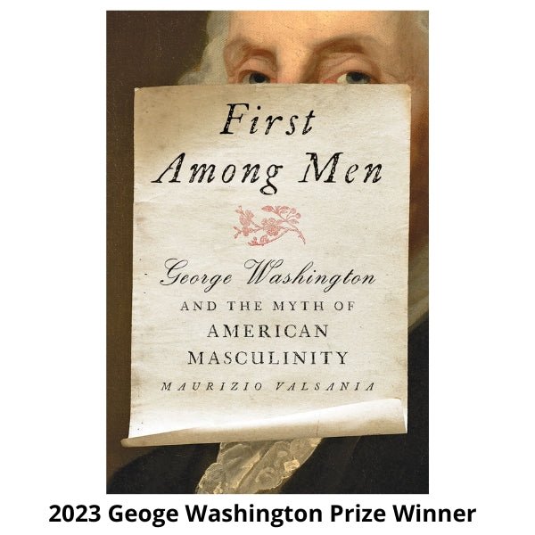 First Among Men: George Washington and the Myth of American Masculinity - The Shops at Mount Vernon