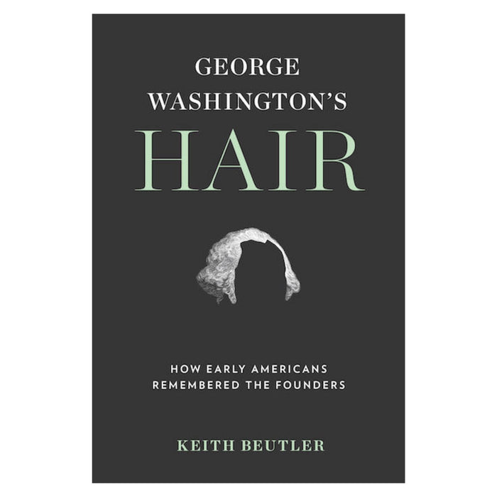 George Washington's Hair: How Early Americans Remembered the Founders - UVA PRESS - The Shops at Mount Vernon