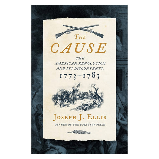 The Cause: The American Revolution and its Discontents, 1773-1783 - Liveright - The Shops at Mount Vernon