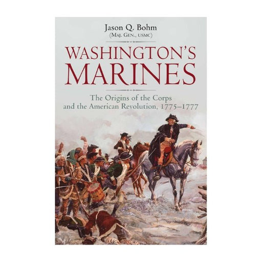 Washington's Marines: The Origins of the Corps and the American Revolution, 1775-1777 by Jason Q. Bohm - The Shops at Mount Vernon